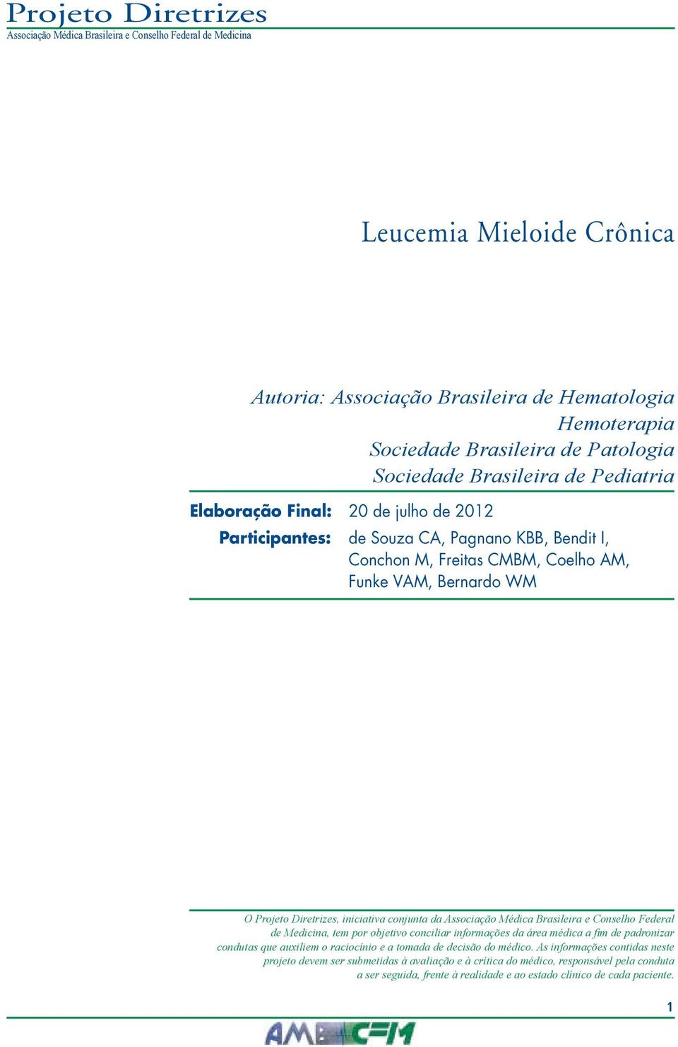 Brasileira e Conselho Federal de Medicina, tem por objetivo conciliar informações da área médica a fim de padronizar condutas que auxiliem o raciocínio e a tomada de decisão do médico.