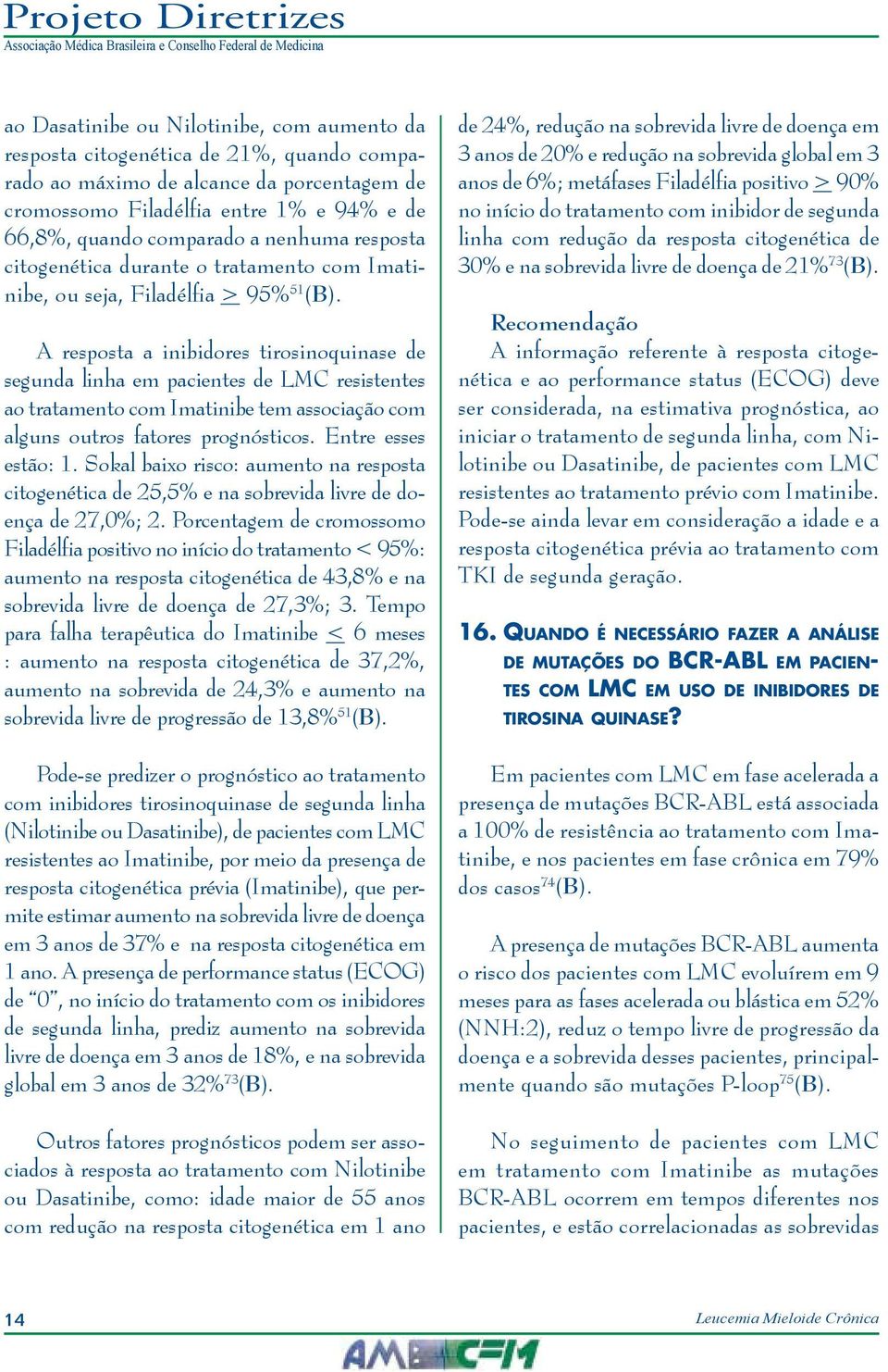 A resposta a inibidores tirosinoquinase de segunda linha em pacientes de LMC resistentes ao tratamento com Imatinibe tem associação com alguns outros fatores prognósticos. Entre esses estão: 1.