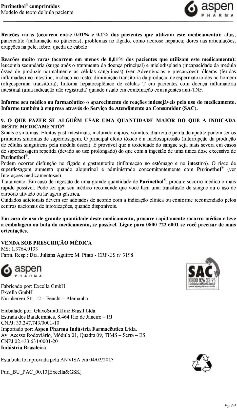 Reações muito raras (ocorrem em menos de 0,01% dos pacientes que utilizam este medicamento): leucemia secundária (surge após o tratamento da doença principal) e mielodisplasia (incapacidade da medula