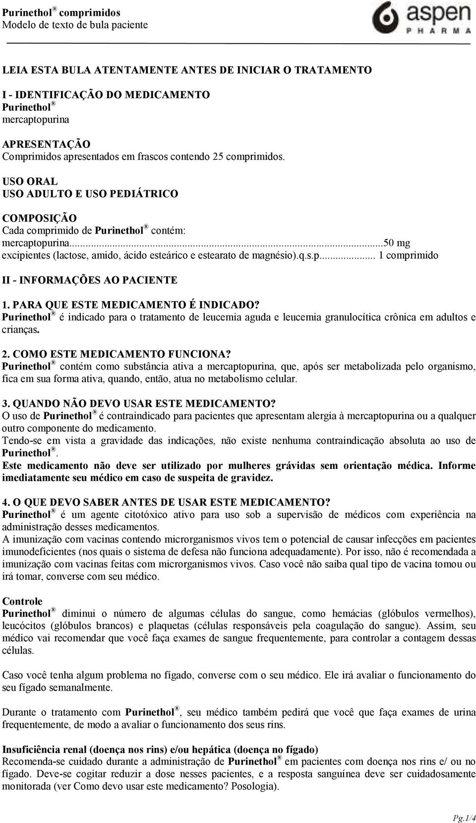 PARA QUE ESTE MEDICAMENTO É INDICADO? Purinethol é indicado para o tratamento de leucemia aguda e leucemia granulocítica crônica em adultos e crianças. 2. COMO ESTE MEDICAMENTO FUNCIONA?