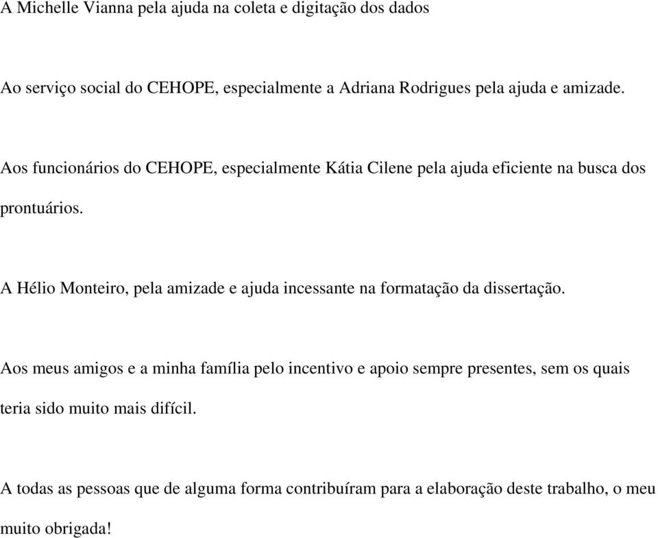 A Hélio Monteiro, pela amizade e ajuda incessante na formatação da dissertação.
