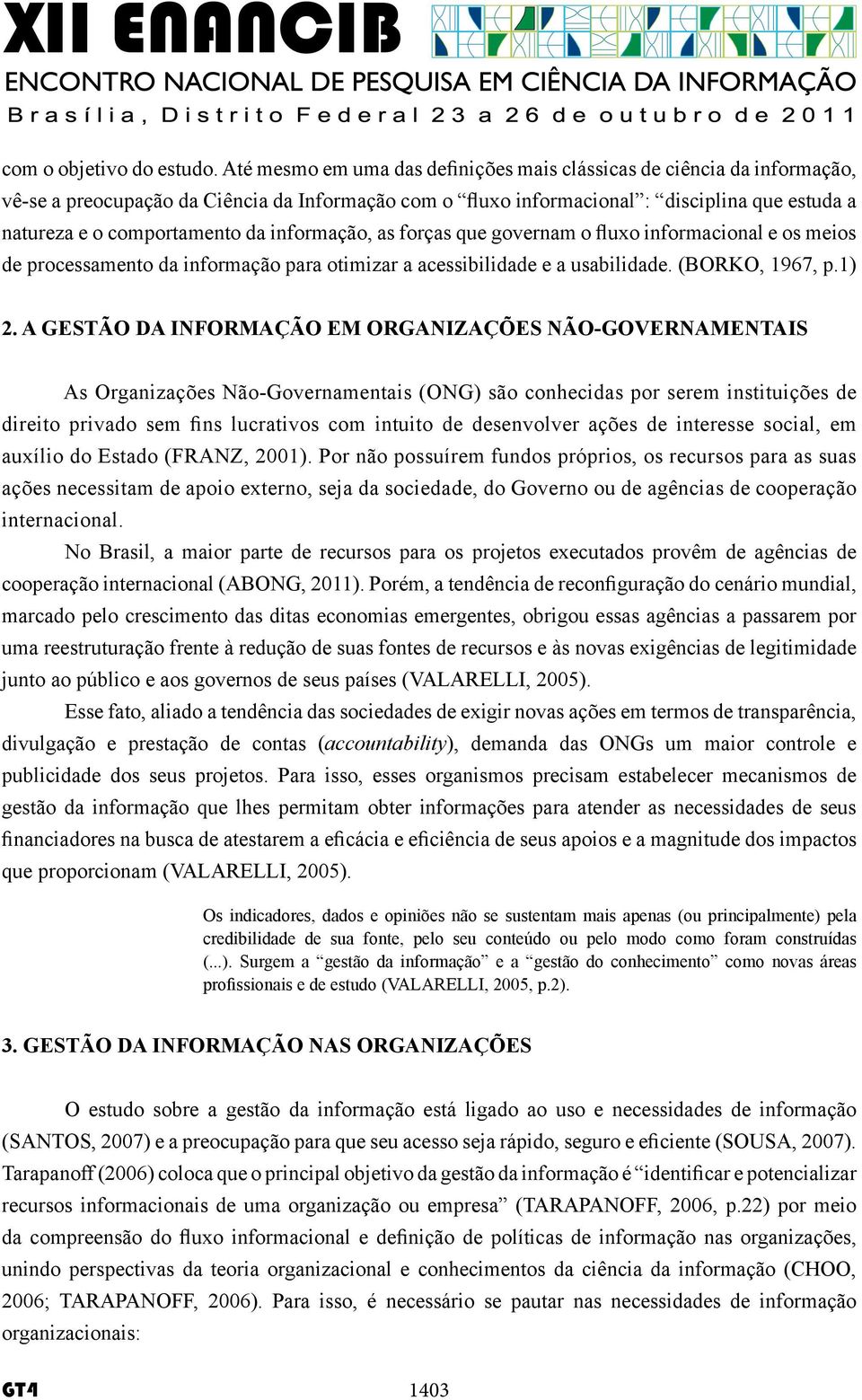 informação, as forças que governam o fluxo informacional e os meios de processamento da informação para otimizar a acessibilidade e a usabilidade. (BORKO, 1967, p.1) 2.