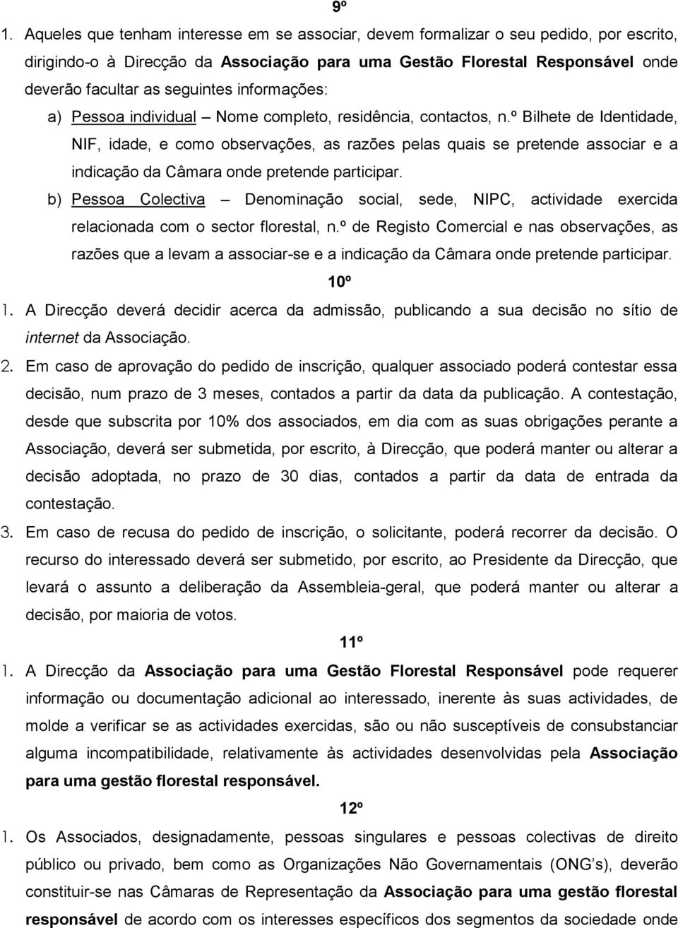 º Bilhete de Identidade, NIF, idade, e como observações, as razões pelas quais se pretende associar e a indicação da Câmara onde pretende participar.