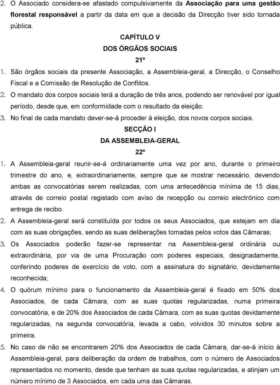 3. No final de cada mandato dever-se-á proceder à eleição, dos novos corpos sociais. SECÇÃO I DA ASSEMBLEIA-GERAL 22º 1.