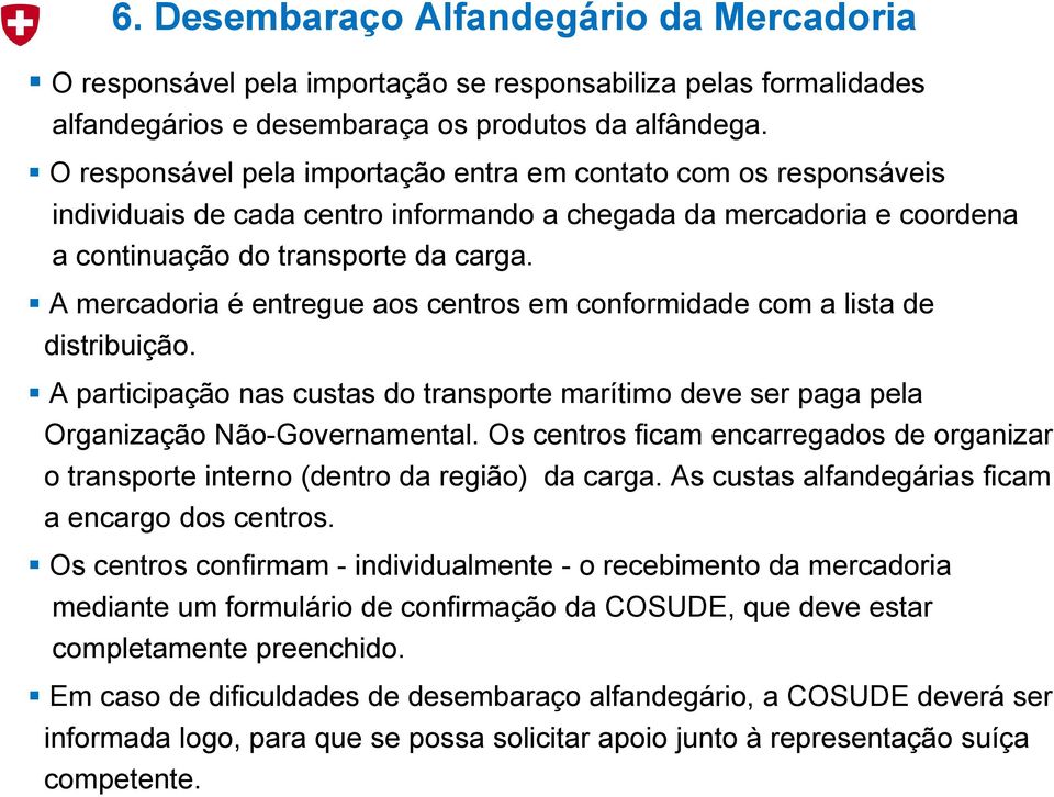 A mercadoria é entregue aos centros em conformidade com a lista de distribuição. A participação nas custas do transporte marítimo deve ser paga pela Organização Não-Governamental.