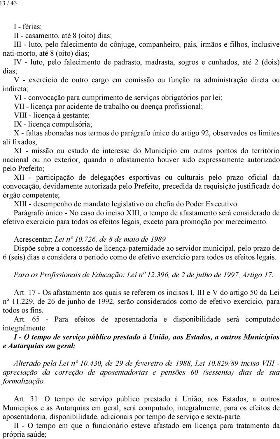 serviços obrigatórios por lei; VII - licença por acidente de trabalho ou doença profissional; VIII - licença à gestante; IX - licença compulsória; X - faltas abonadas nos termos do parágrafo único do