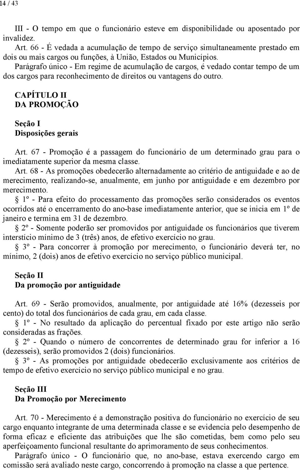 Parágrafo único - Em regime de acumulação de cargos, é vedado contar tempo de um dos cargos para reconhecimento de direitos ou vantagens do outro.