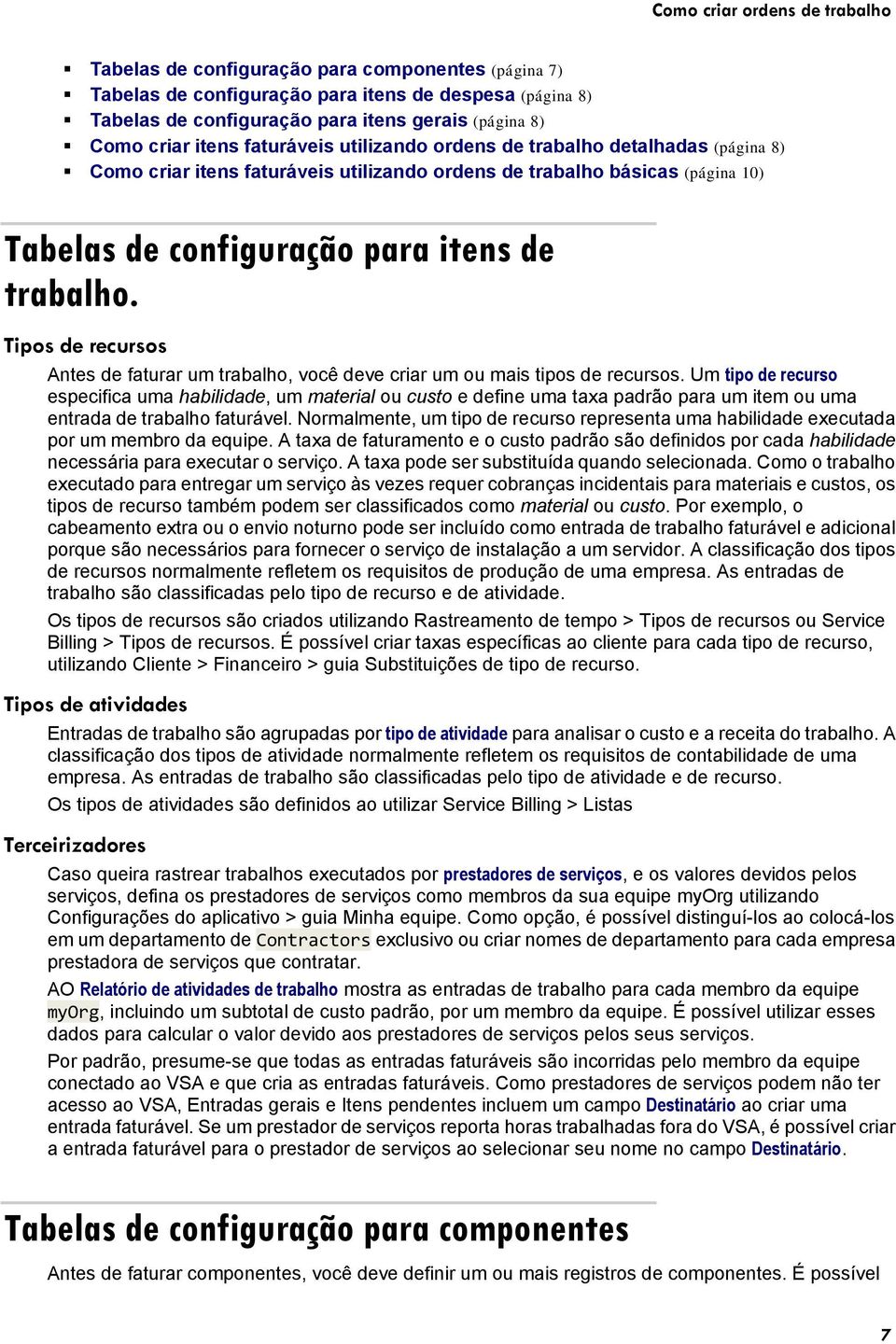 Tipos de recursos Antes de faturar um trabalho, você deve criar um ou mais tipos de recursos.