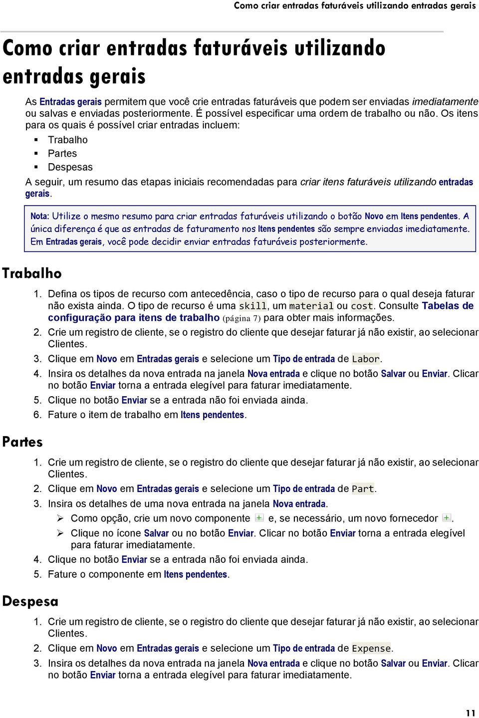 Os itens para os quais é possível criar entradas incluem: Trabalho Partes Despesas A seguir, um resumo das etapas iniciais recomendadas para criar itens faturáveis utilizando entradas gerais.