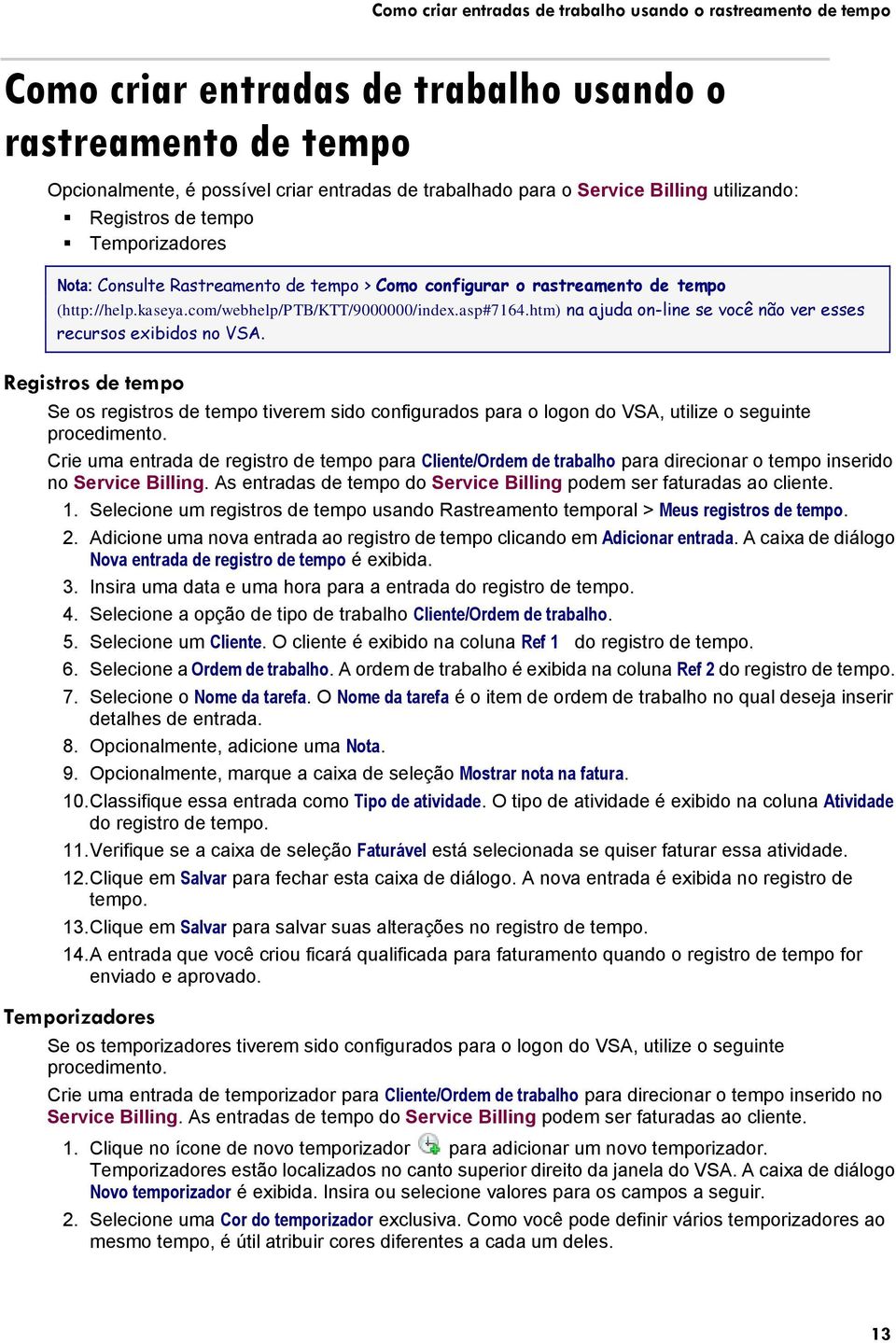 htm) na ajuda on-line se você não ver esses recursos exibidos no VSA. Registros de tempo Se os registros de tempo tiverem sido configurados para o logon do VSA, utilize o seguinte procedimento.