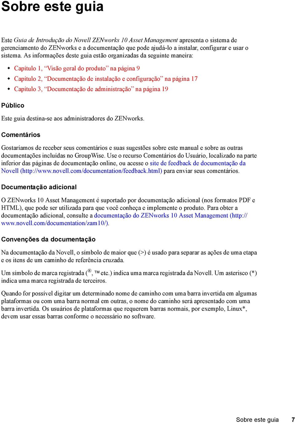 As informações deste guia estão organizadas da seguinte maneira: Capítulo 1, Visão geral do produto na página 9 Capítulo 2, Documentação de instalação e configuração na página 17 Capítulo 3,