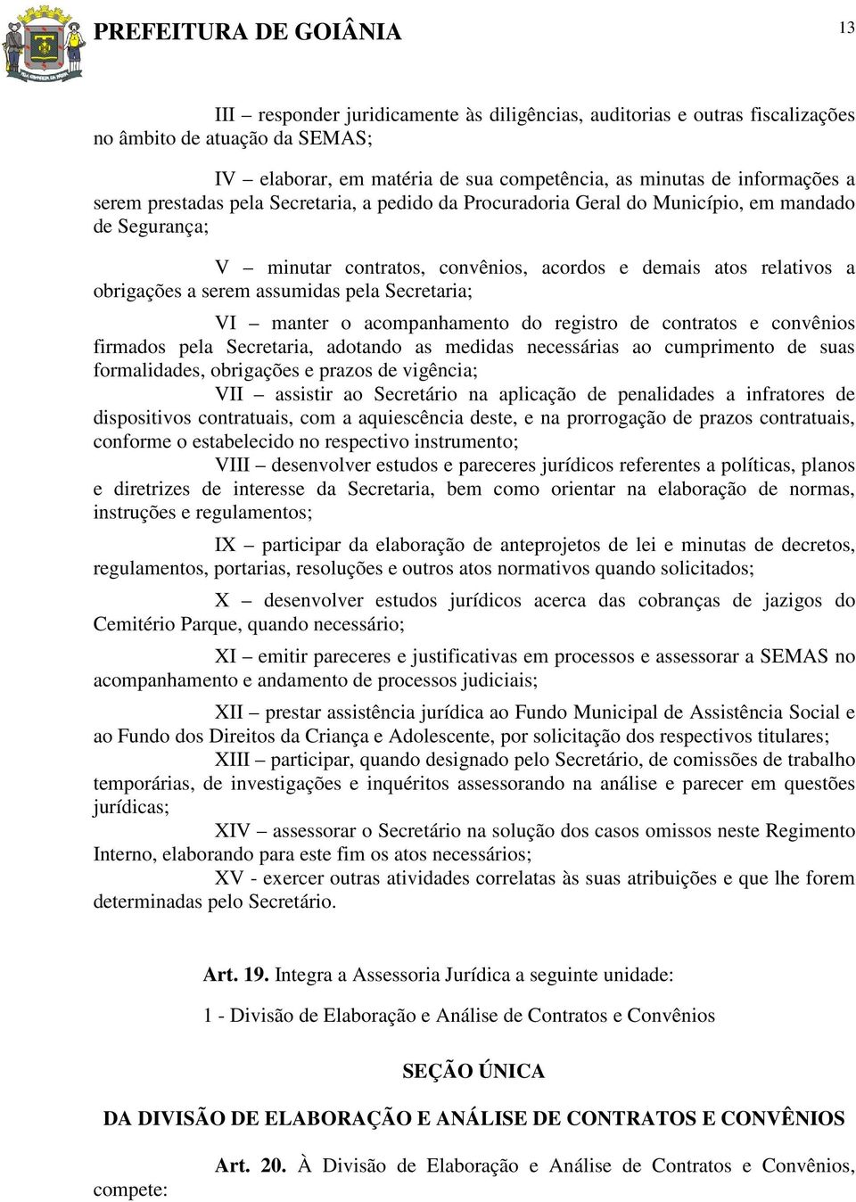 serem assumidas pela Secretaria; VI manter o acompanhamento do registro de contratos e convênios firmados pela Secretaria, adotando as medidas necessárias ao cumprimento de suas formalidades,