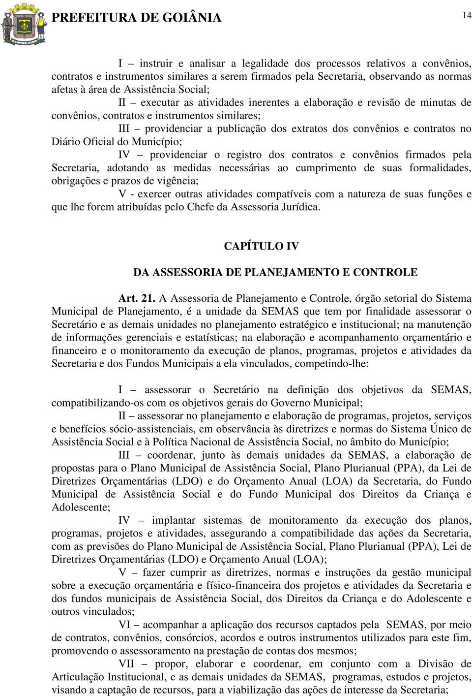 convênios e contratos no Diário Oficial do Município; IV providenciar o registro dos contratos e convênios firmados pela Secretaria, adotando as medidas necessárias ao cumprimento de suas