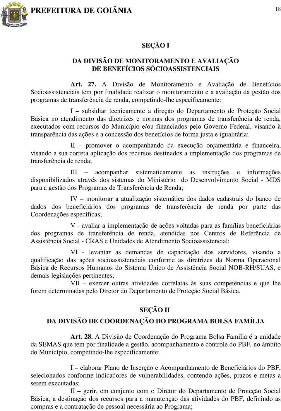 especificamente: I subsidiar tecnicamente a direção do Departamento de Proteção Social Básica no atendimento das diretrizes e normas dos programas de transferência de renda, executados com recursos