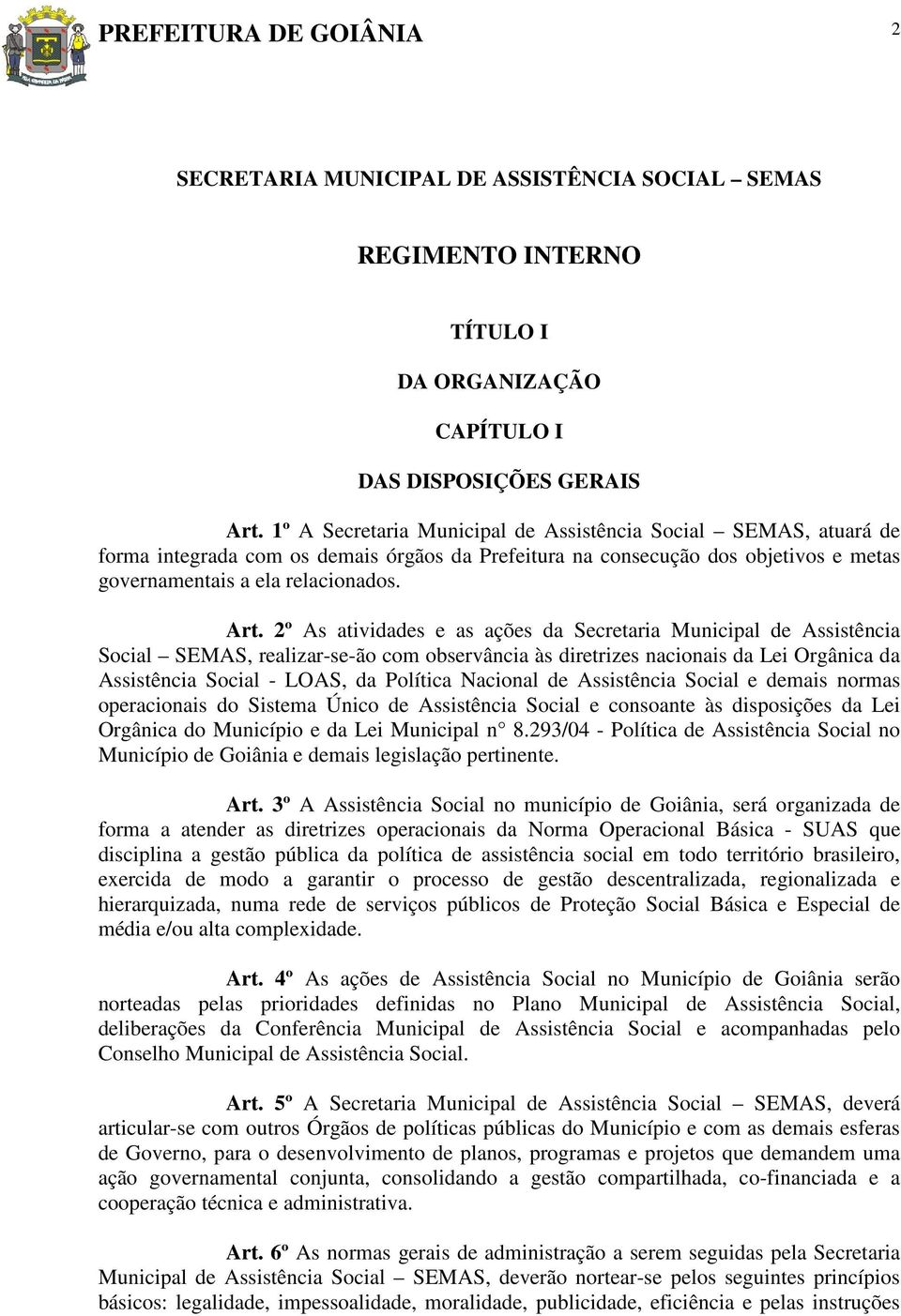 2º As atividades e as ações da Secretaria Municipal de Assistência Social SEMAS, realizar-se-ão com observância às diretrizes nacionais da Lei Orgânica da Assistência Social - LOAS, da Política