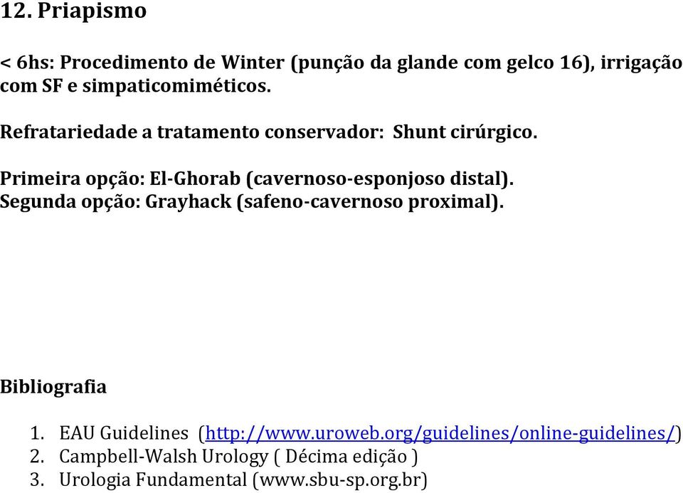 Primeira opção: El-Ghorab (cavernoso-esponjoso distal). Segunda opção: Grayhack (safeno-cavernoso proximal).