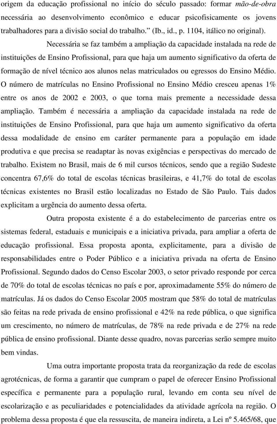 Necessária se faz também a ampliação da capacidade instalada na rede de instituições de Ensino Profissional, para que haja um aumento significativo da oferta de formação de nível técnico aos alunos