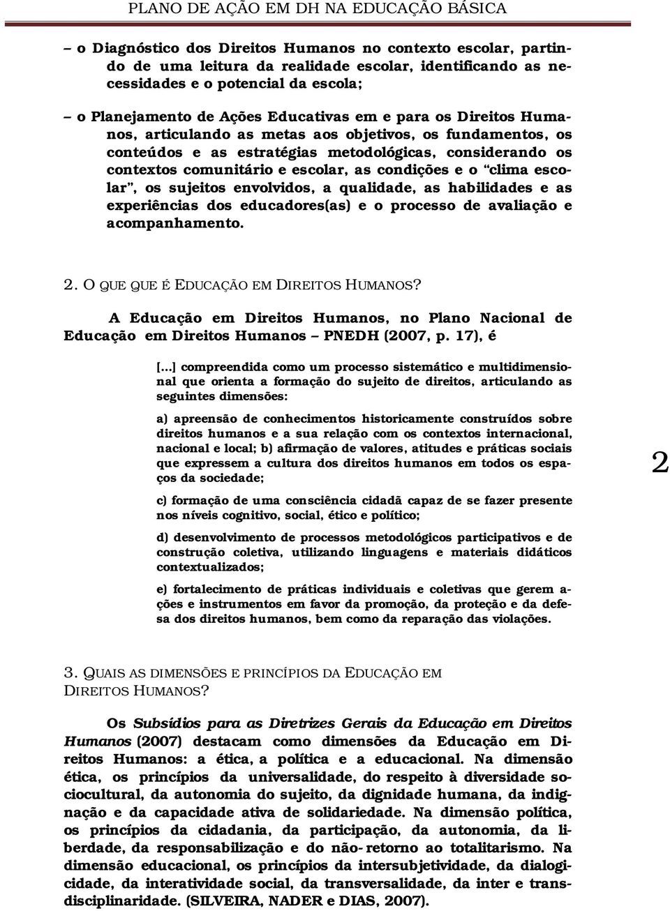 escolar, os sujeitos envolvidos, a qualidade, as habilidades e as experiências dos educadores(as) e o processo de avaliação e acompanhamento. 2. O QUE QUE É EDUCAÇÃO EM DIREITOS HUMANOS?