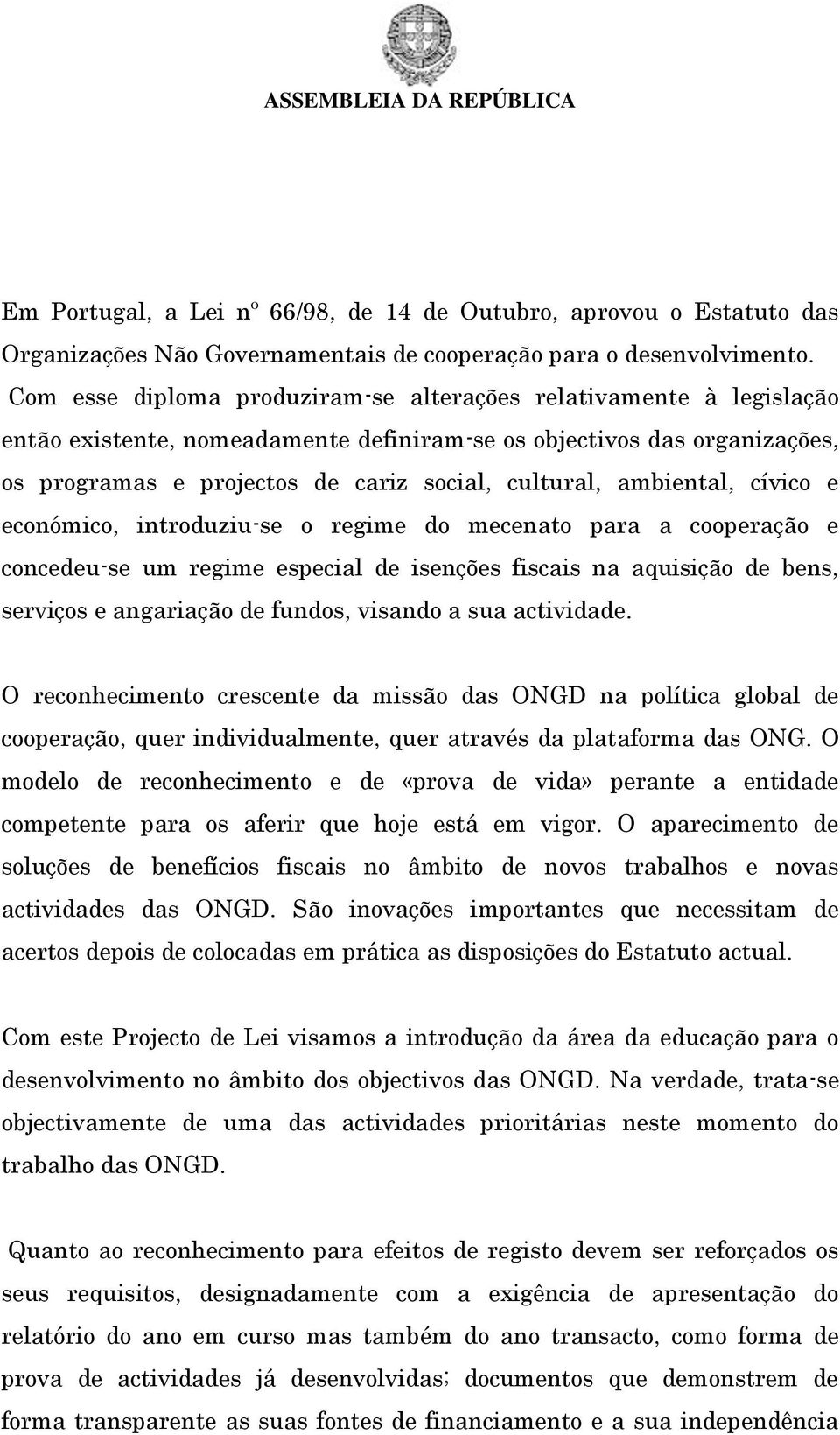 ambiental, cívico e económico, introduziu-se o regime do mecenato para a cooperação e concedeu-se um regime especial de isenções fiscais na aquisição de bens, serviços e angariação de fundos, visando