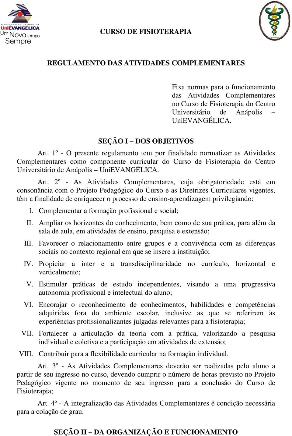 1º - O presente regulamento tem por finalidade normatizar as Atividades Complementares como componente curricular do Curso de Fisioterapia do Centro Universitário de Anápolis UniEVANGÉLICA. Art.