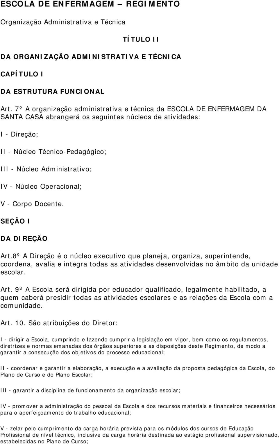 IV - Núcleo Operacional; V - Corpo Docente. SEÇÃO I DA DIREÇÃO Art.