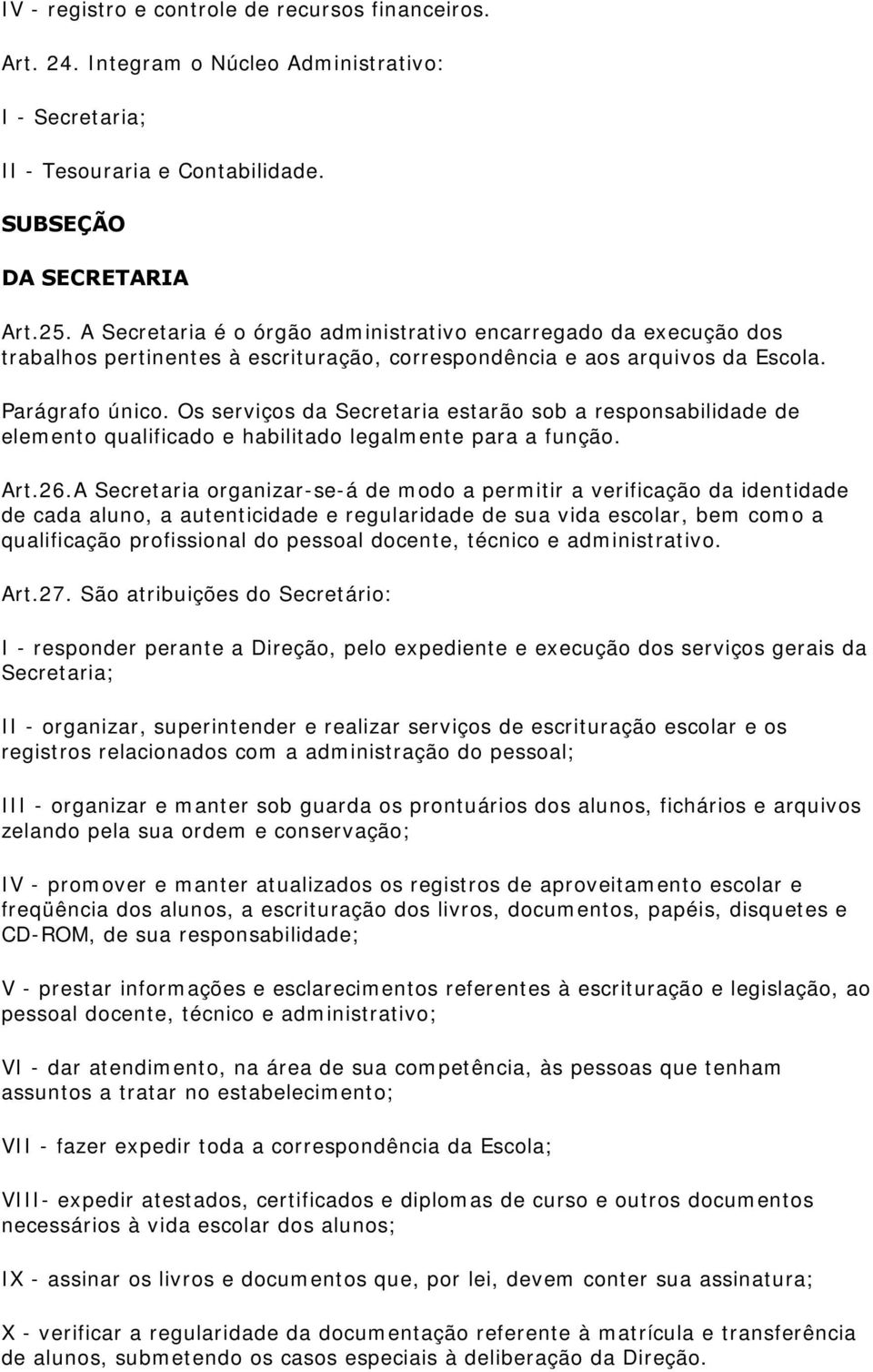 Os serviços da Secretaria estarão sob a responsabilidade de elemento qualificado e habilitado legalmente para a função. Art.26.