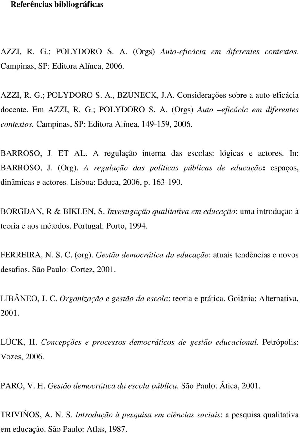 In: BARROSO, J. (Org). A regulação das políticas públicas de educação: espaços, dinâmicas e actores. Lisboa: Educa, 2006, p. 163-190. BORGDAN, R & BIKLEN, S.