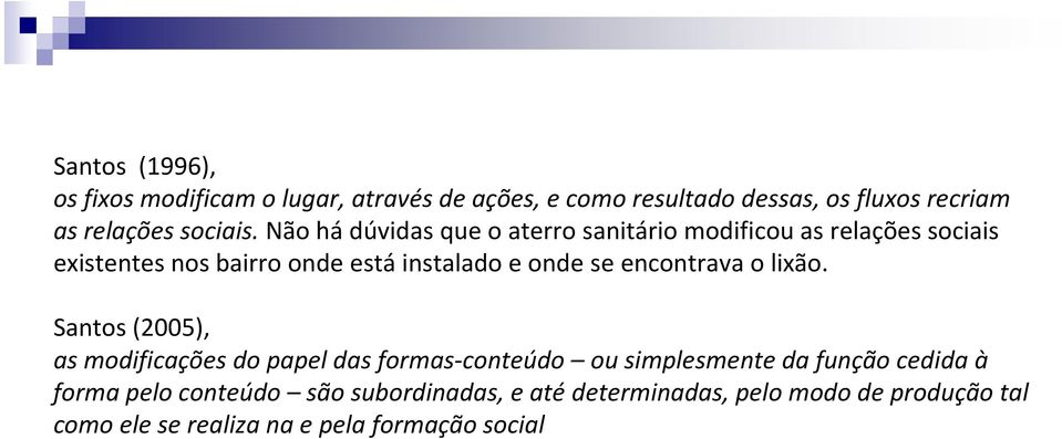 Não hádúvidas que o aterro sanitário modificou as relações sociais existentes nos bairro onde está instalado e onde se