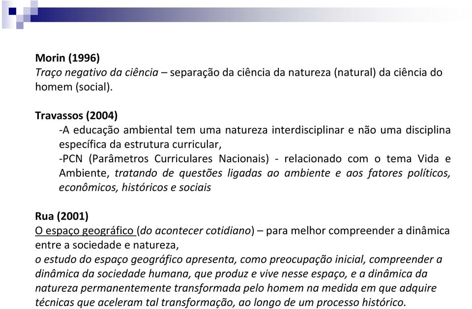 Vida e Ambiente, tratando de questões ligadas ao ambiente e aos fatores políticos, econômicos, históricos e sociais Rua (2001) O espaço geográfico (do acontecer cotidiano) para melhor compreender a