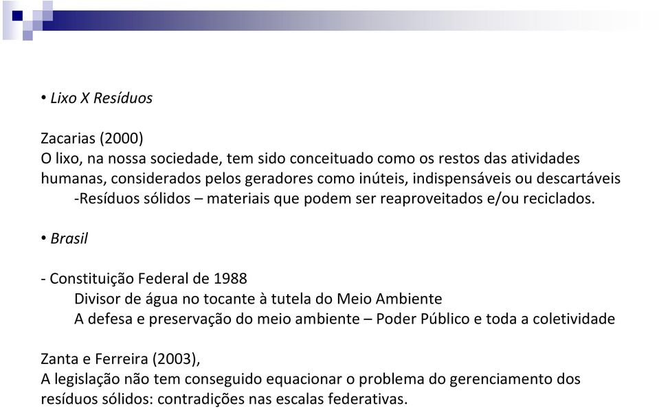 Brasil - Constituição Federal de 1988 Divisor de água no tocante àtutela do Meio Ambiente A defesa e preservação do meio ambiente Poder Público e