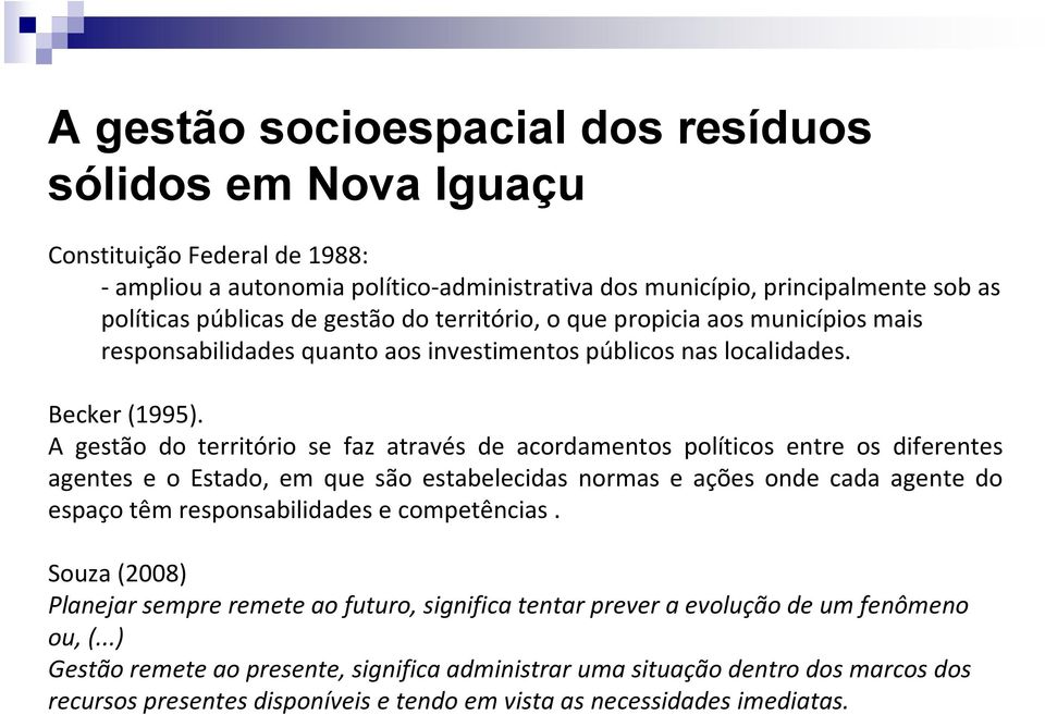 A gestão do território se faz através de acordamentos políticos entre os diferentes agentes e o Estado, em que são estabelecidas normas e ações onde cada agente do espaço têm responsabilidades e