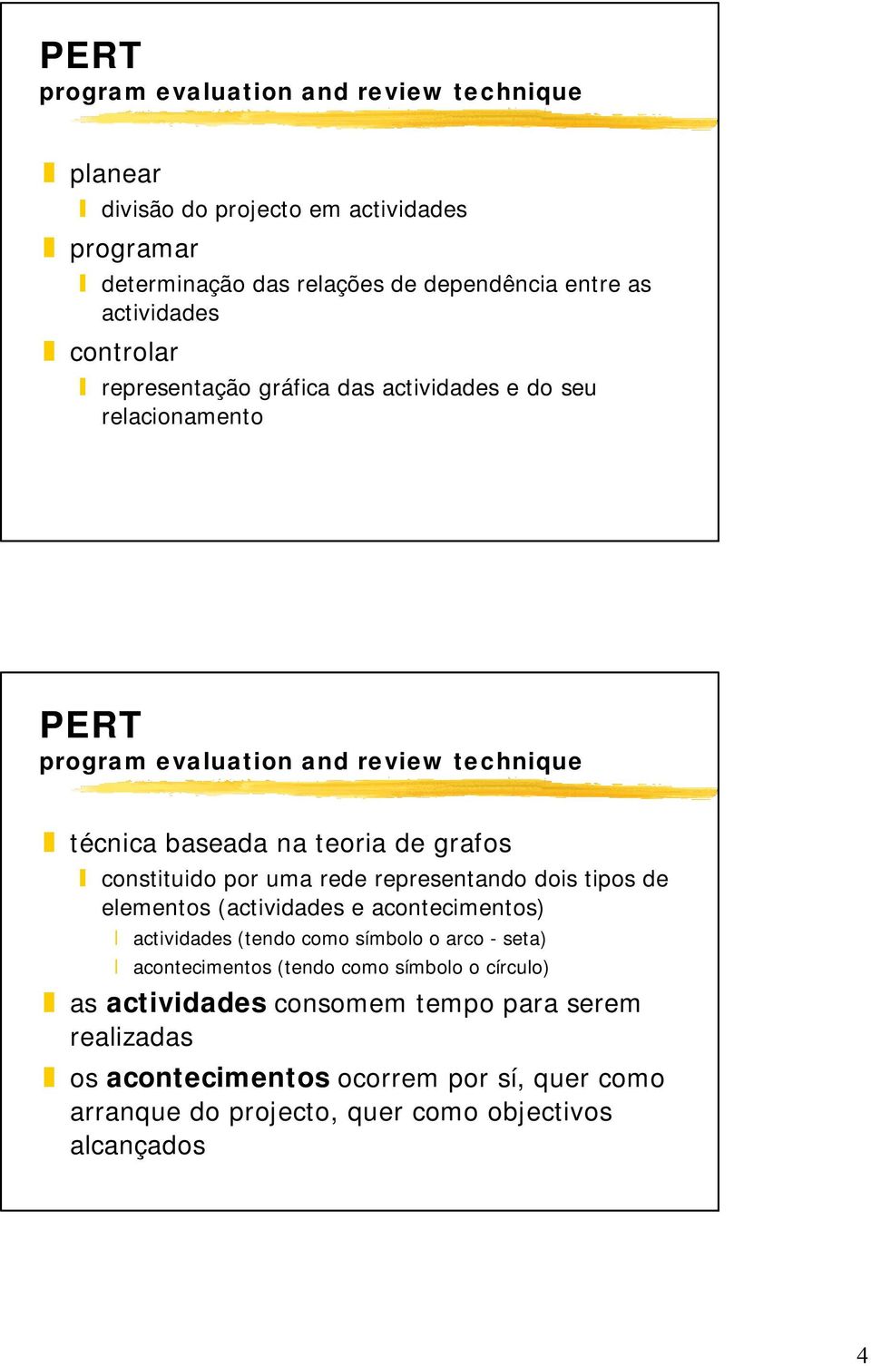 dois tipos de elementos (actividades e acontecimentos) actividades (tendo como símbolo o arco - seta) acontecimentos (tendo como símbolo o