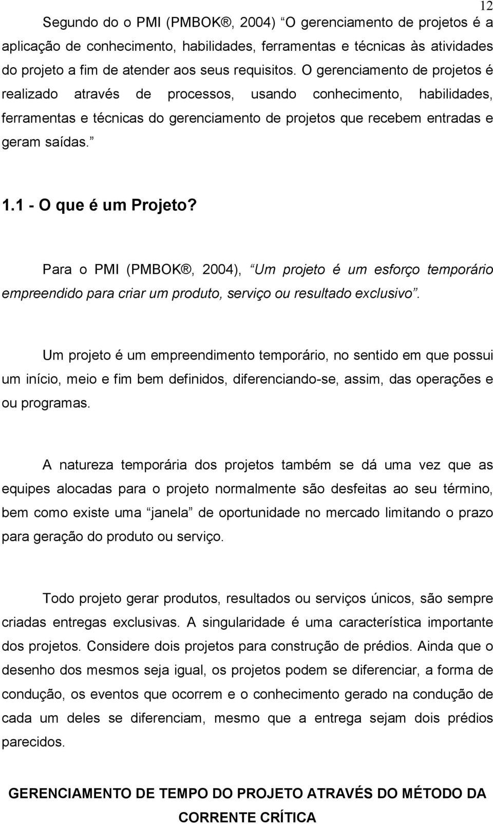 1 - O que é um Projeto? Para o PMI (PMBOK, 2004), Um projeto é um esforço temporário empreendido para criar um produto, serviço ou resultado exclusivo.