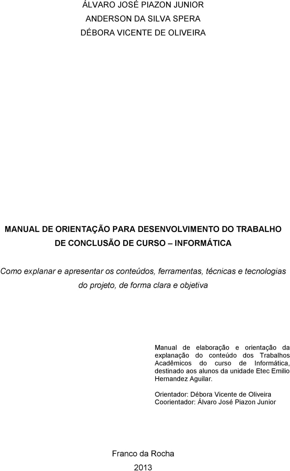 objetiva Manual de elaboração e orientação da explanação do conteúdo dos Trabalhos Acadêmicos do curso de Informática, destinado aos