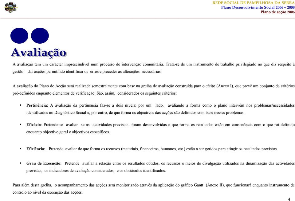 A avaliação do Plano de será realizada semestralmente com base na grelha de avaliação construída para o efeito (Anexo I), que prevê um conjunto de critérios pré-definidos enquanto elementos de