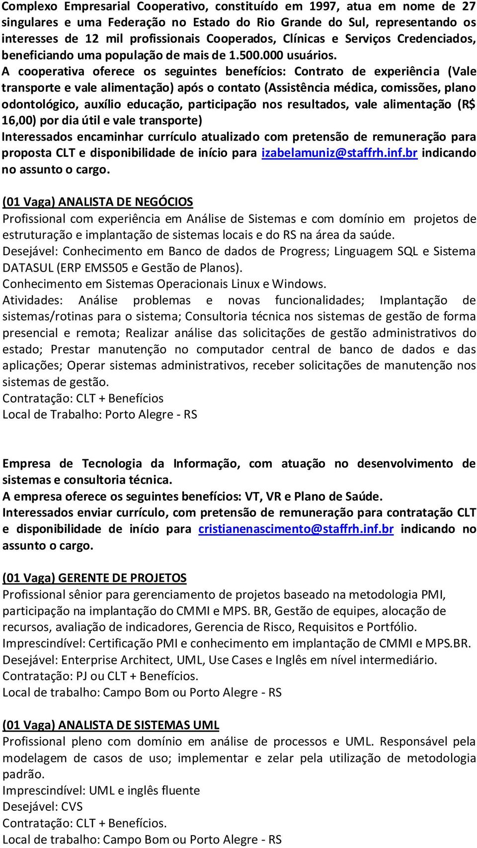 A cooperativa oferece os seguintes benefícios: Contrato de experiência (Vale transporte e vale alimentação) após o contato (Assistência médica, comissões, plano odontológico, auxílio educação,