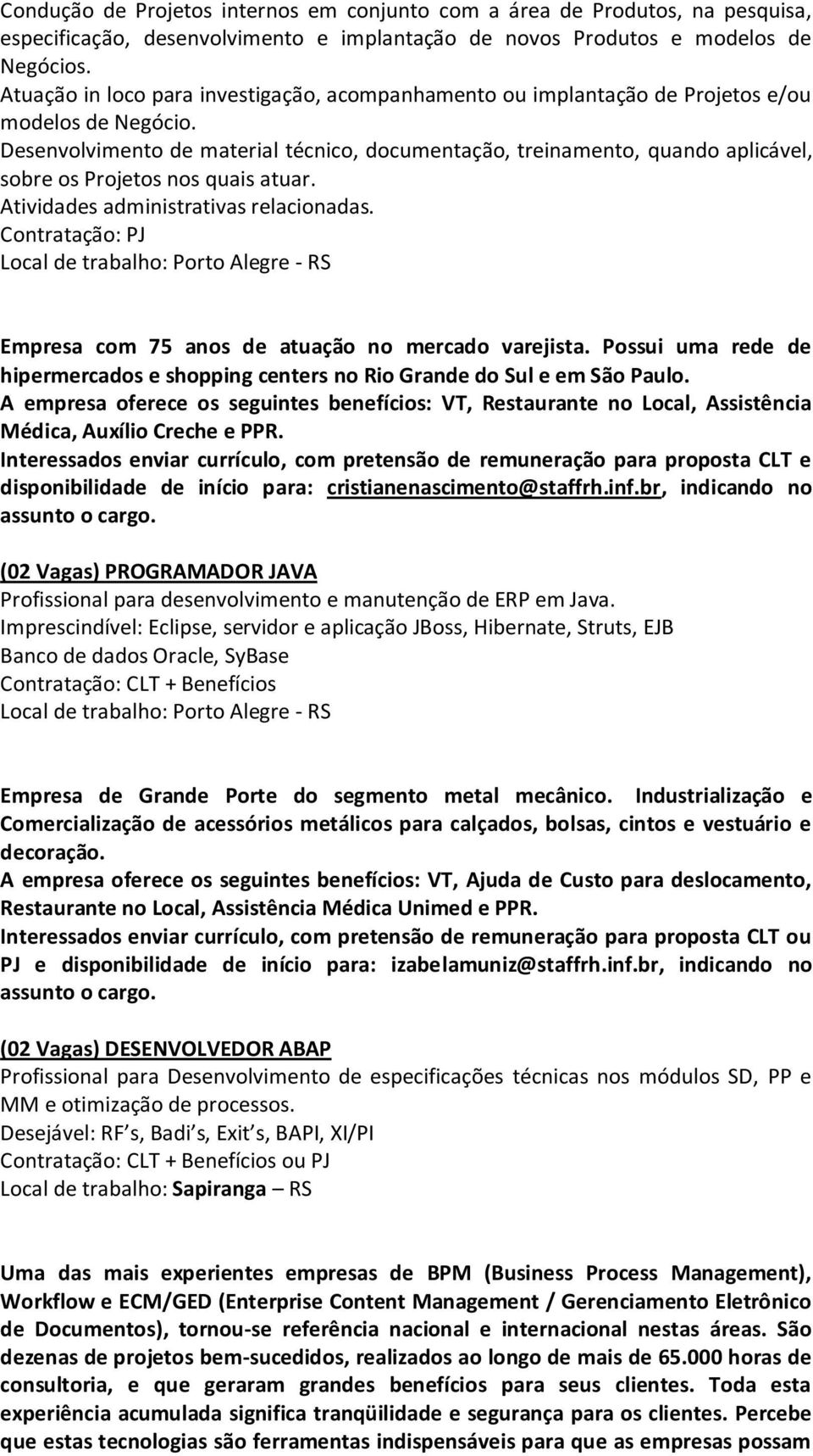 Desenvolvimento de material técnico, documentação, treinamento, quando aplicável, sobre os Projetos nos quais atuar. Atividades administrativas relacionadas.