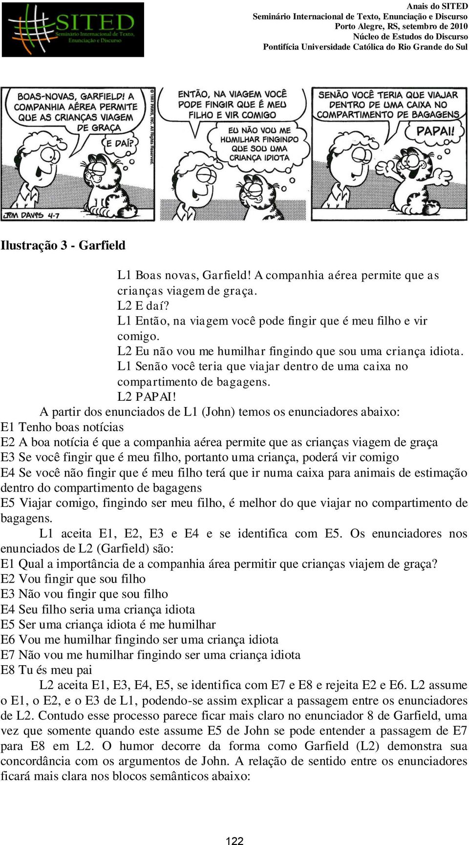 A partir dos enunciados de L1 (John) temos os enunciadores abaixo: E1 Tenho boas notícias E2 A boa notícia é que a companhia aérea permite que as crianças viagem de graça E3 Se você fingir que é meu