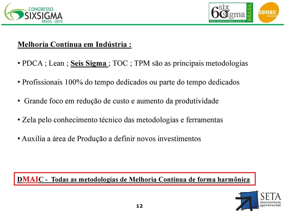 aumento da produtividade Zela pelo conhecimento técnico das metodologias e ferramentas Auxilia a área de