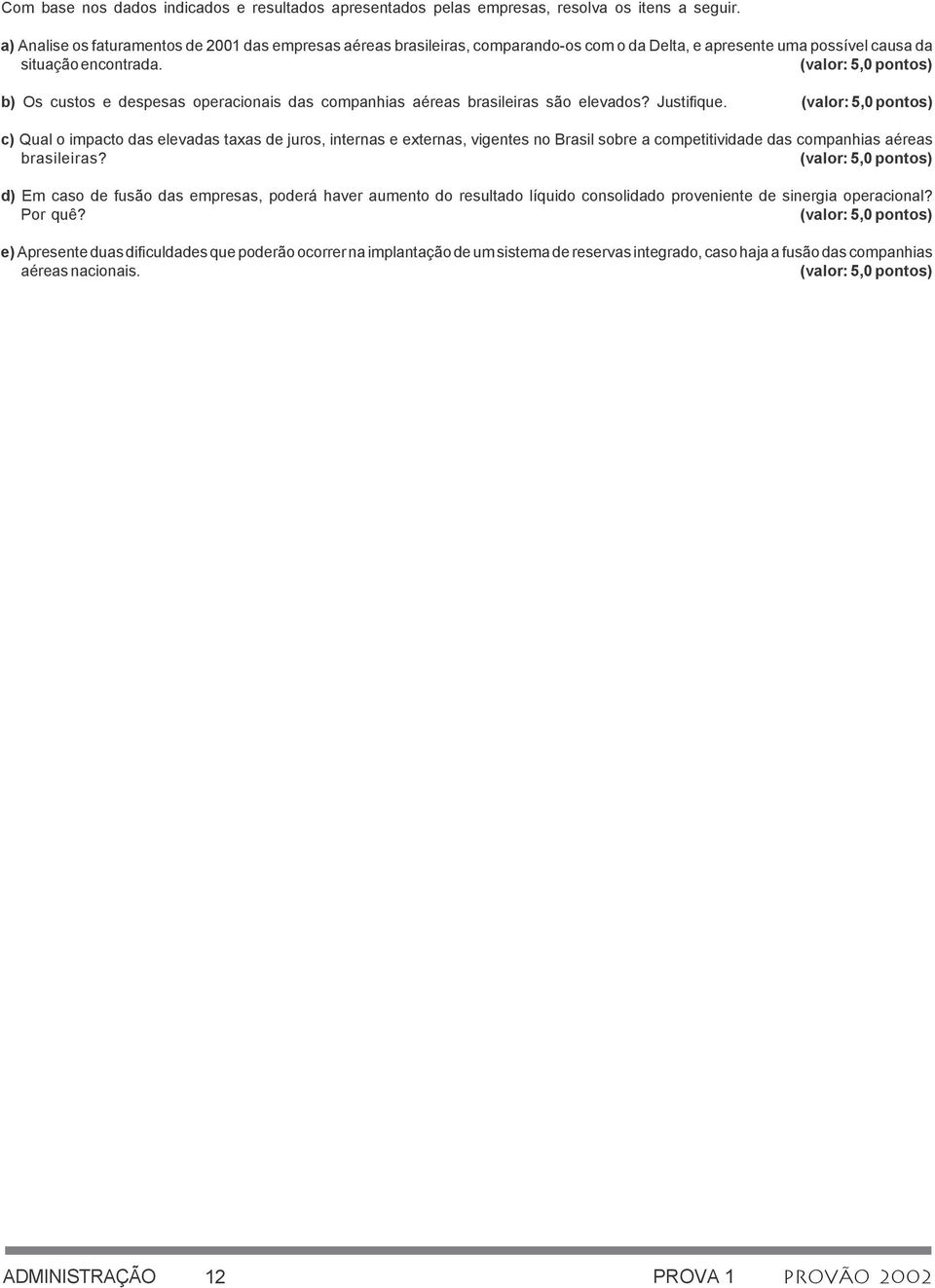 (valor: 5,0 pontos) b) Os custos dspsas opracionais das companhias aéras brasiliras são lvados? Justifiqu.