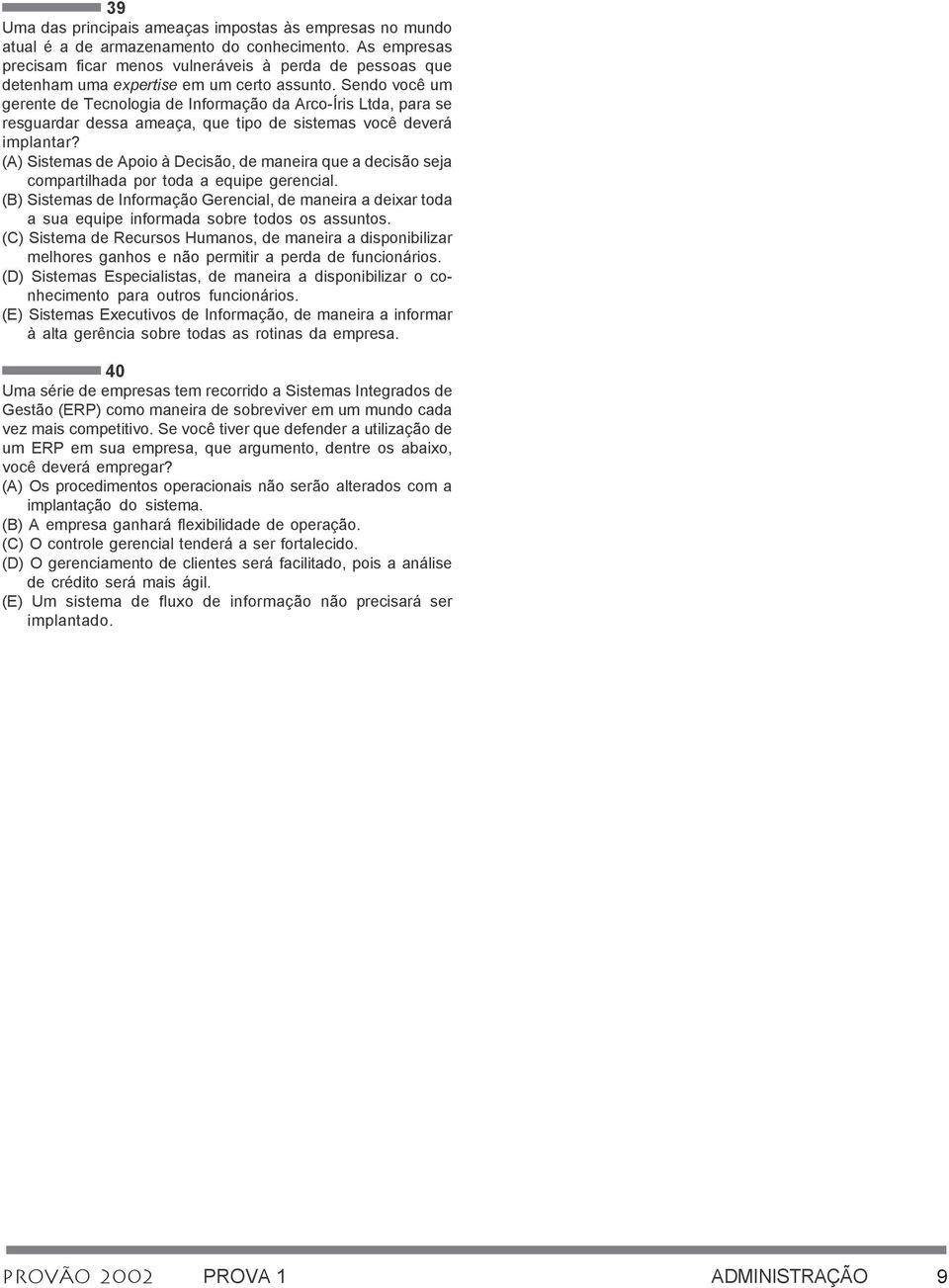 (A) Sistmas d Apoio à Dcisão, d manira qu a dcisão sja compartilhada por toda a quip grncial. (B) Sistmas d Informação Grncial, d manira a dixar toda a sua quip informada sobr todos os assuntos.