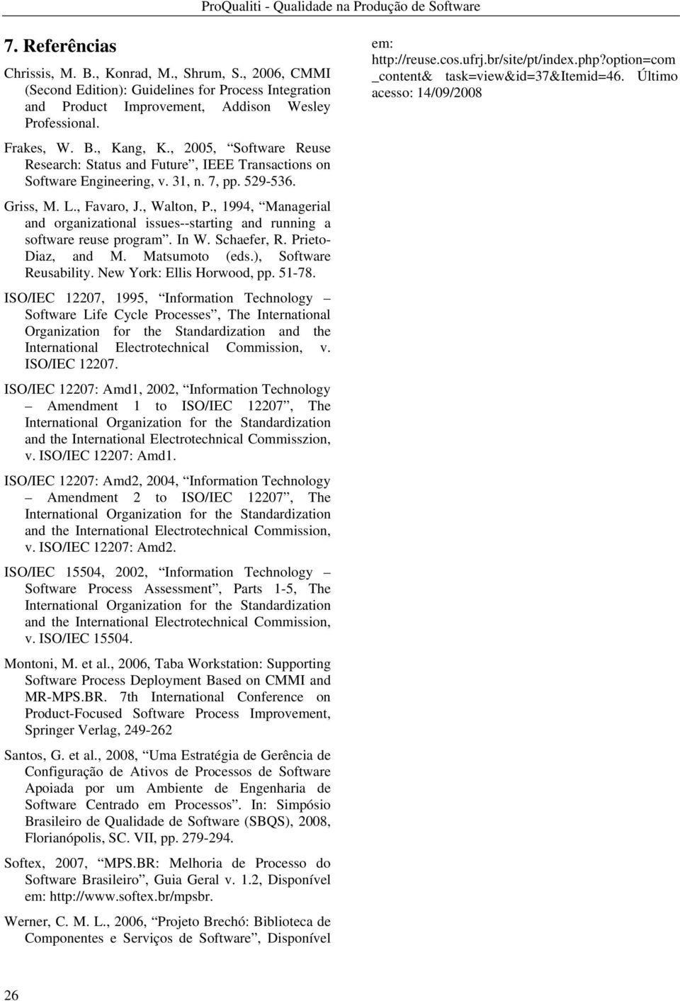 , 2005, Software Reuse Research: Status and Future, IEEE Transactions on Software Engineering, v. 31, n. 7, pp. 529-536. Griss, M. L., Favaro, J., Walton, P.