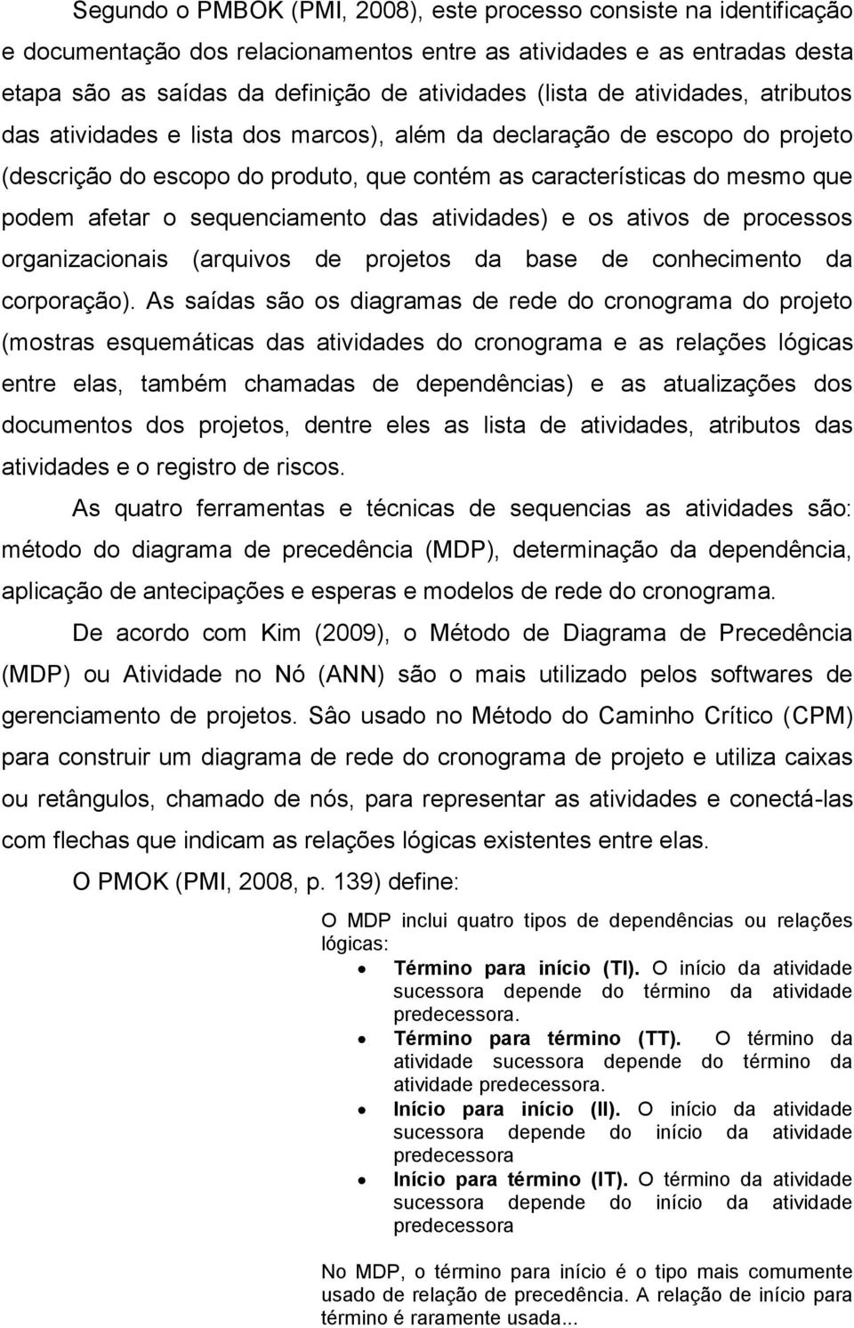 sequenciamento das atividades) e os ativos de processos organizacionais (arquivos de projetos da base de conhecimento da corporação).