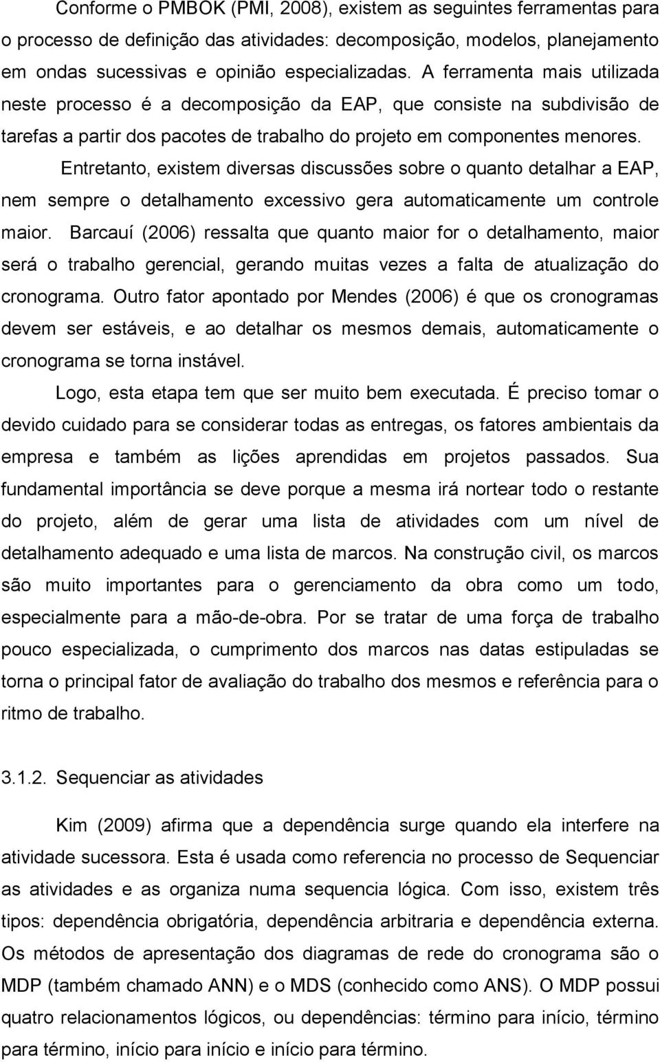 Entretanto, existem diversas discussões sobre o quanto detalhar a EAP, nem sempre o detalhamento excessivo gera automaticamente um controle maior.