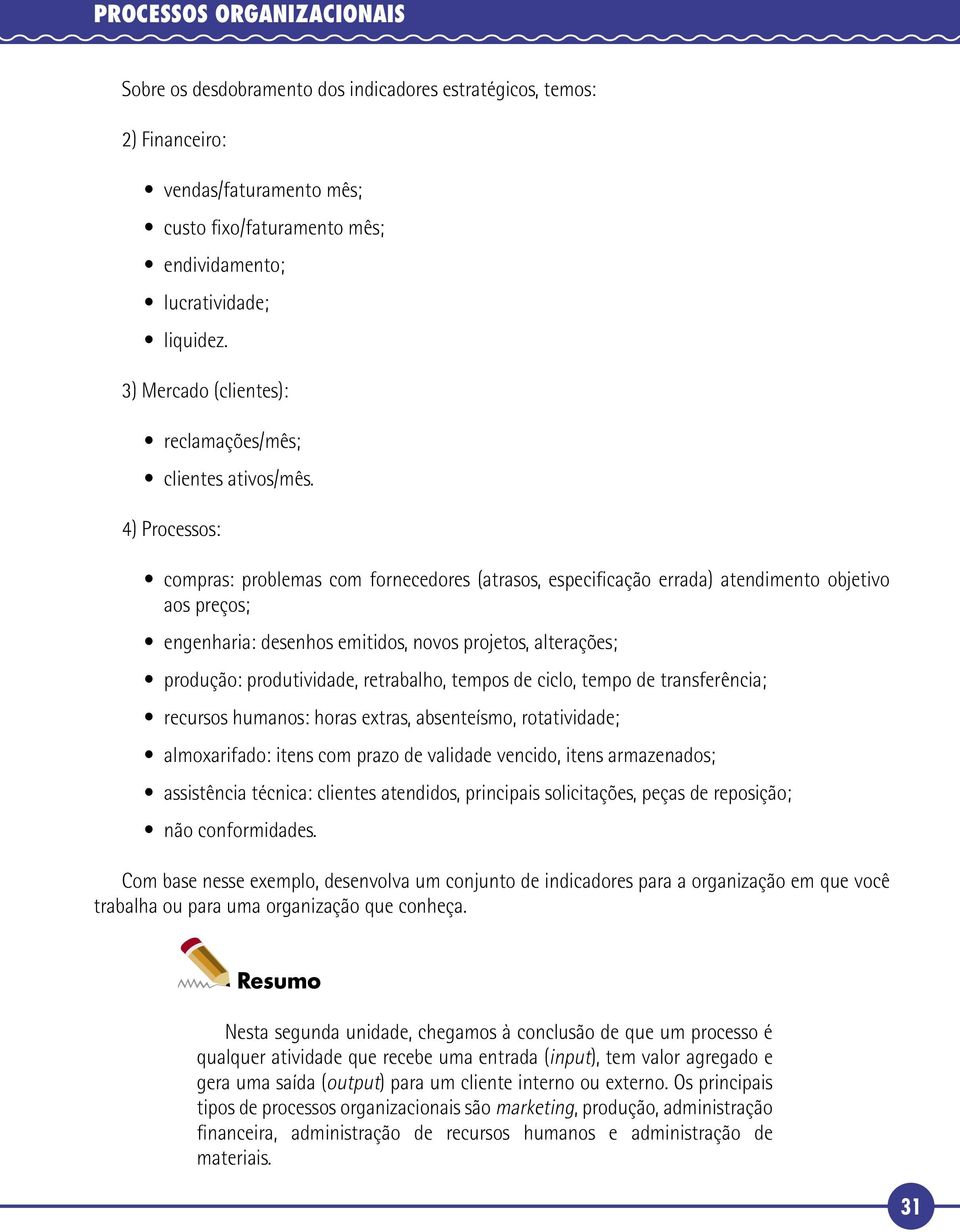 4) Processos: compras: problemas com fornecedores (atrasos, especificação errada) atendimento objetivo aos preços; engenharia: desenhos emitidos, novos projetos, alterações; produção: produtividade,