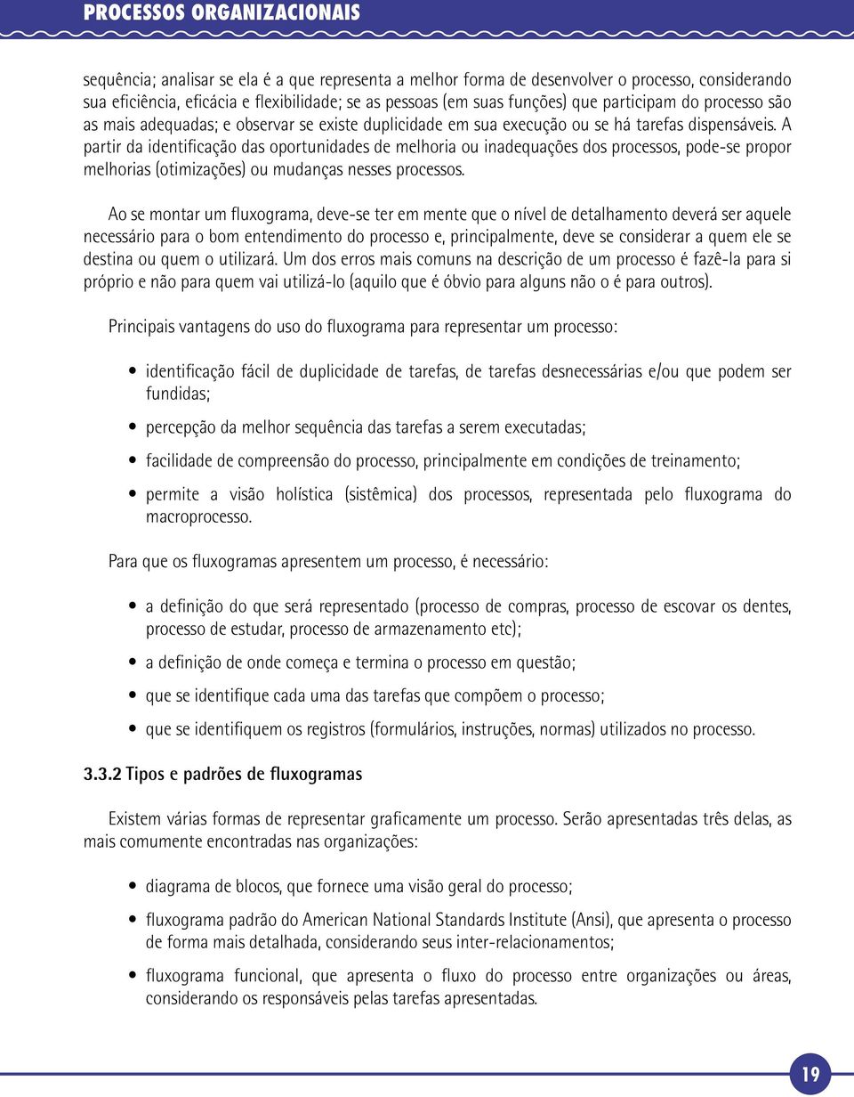 A partir da identificação das oportunidades de melhoria ou inadequações dos processos, pode-se propor melhorias (otimizações) ou mudanças nesses processos.