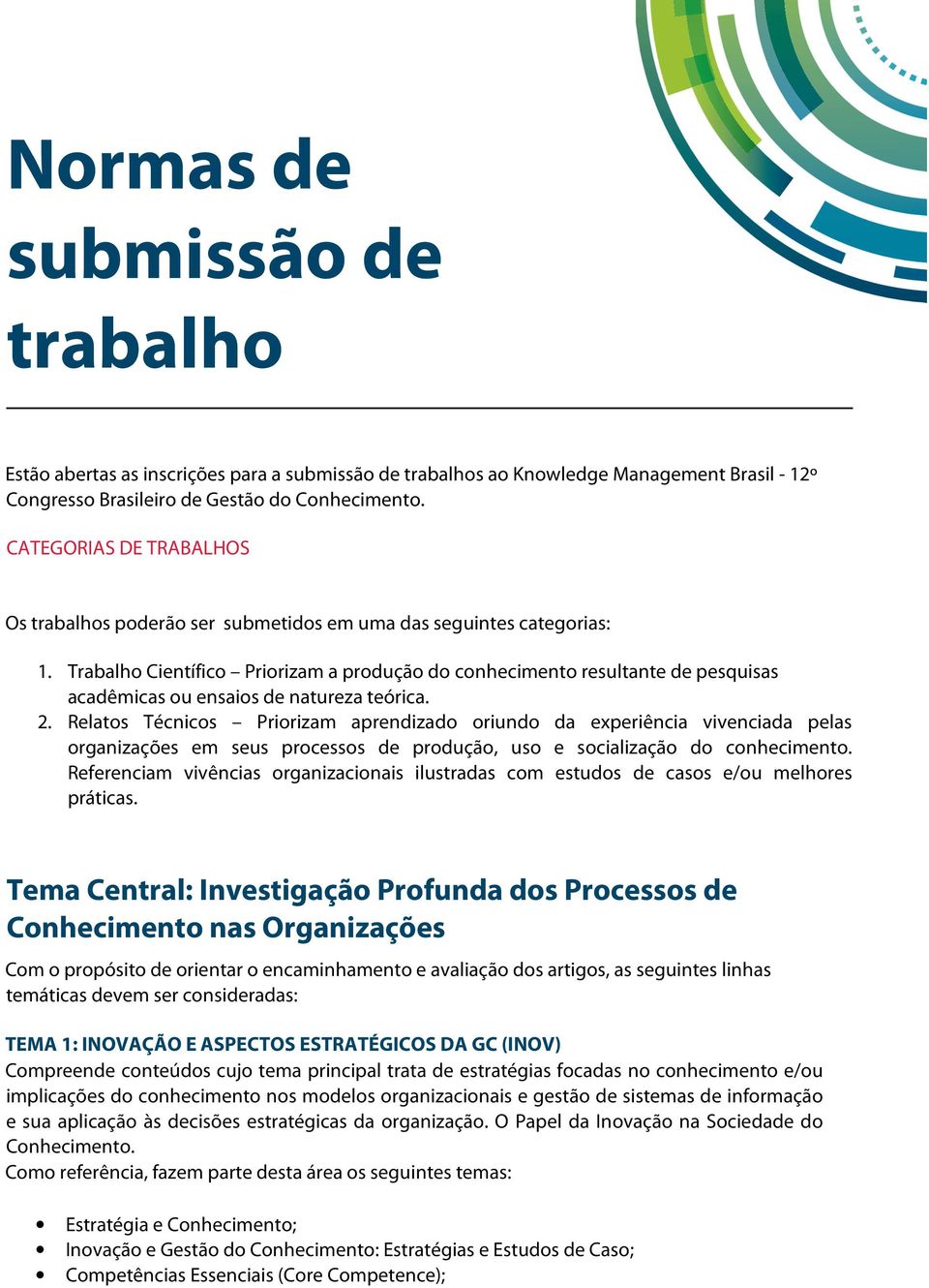 Trabalho Científico Priorizam a produção do conhecimento resultante de pesquisas acadêmicas ou ensaios de natureza teórica. 2.