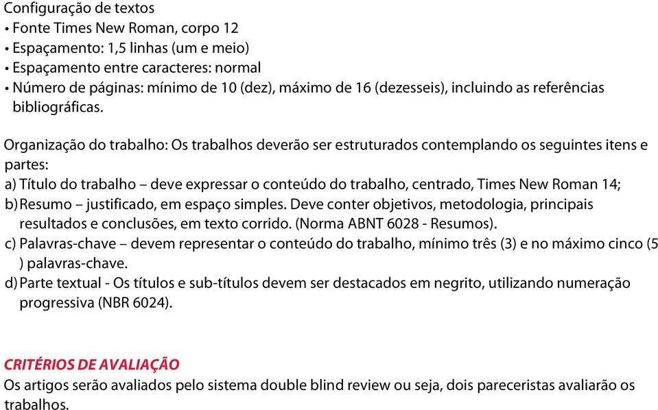 Organização do trabalho: Os trabalhos deverão ser estruturados contemplando os seguintes itens e partes: a) Título do trabalho deve expressar o conteúdo do trabalho, centrado, Times New Roman 14; b)