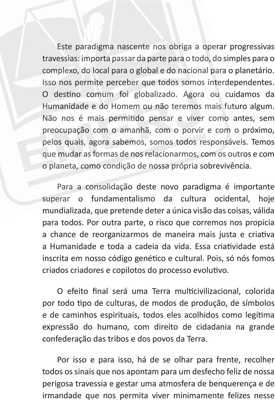 preocupação com o amanhã, com o porvir e com o próximo, pelos quais, agora sabemos, somos todos responsáveis.