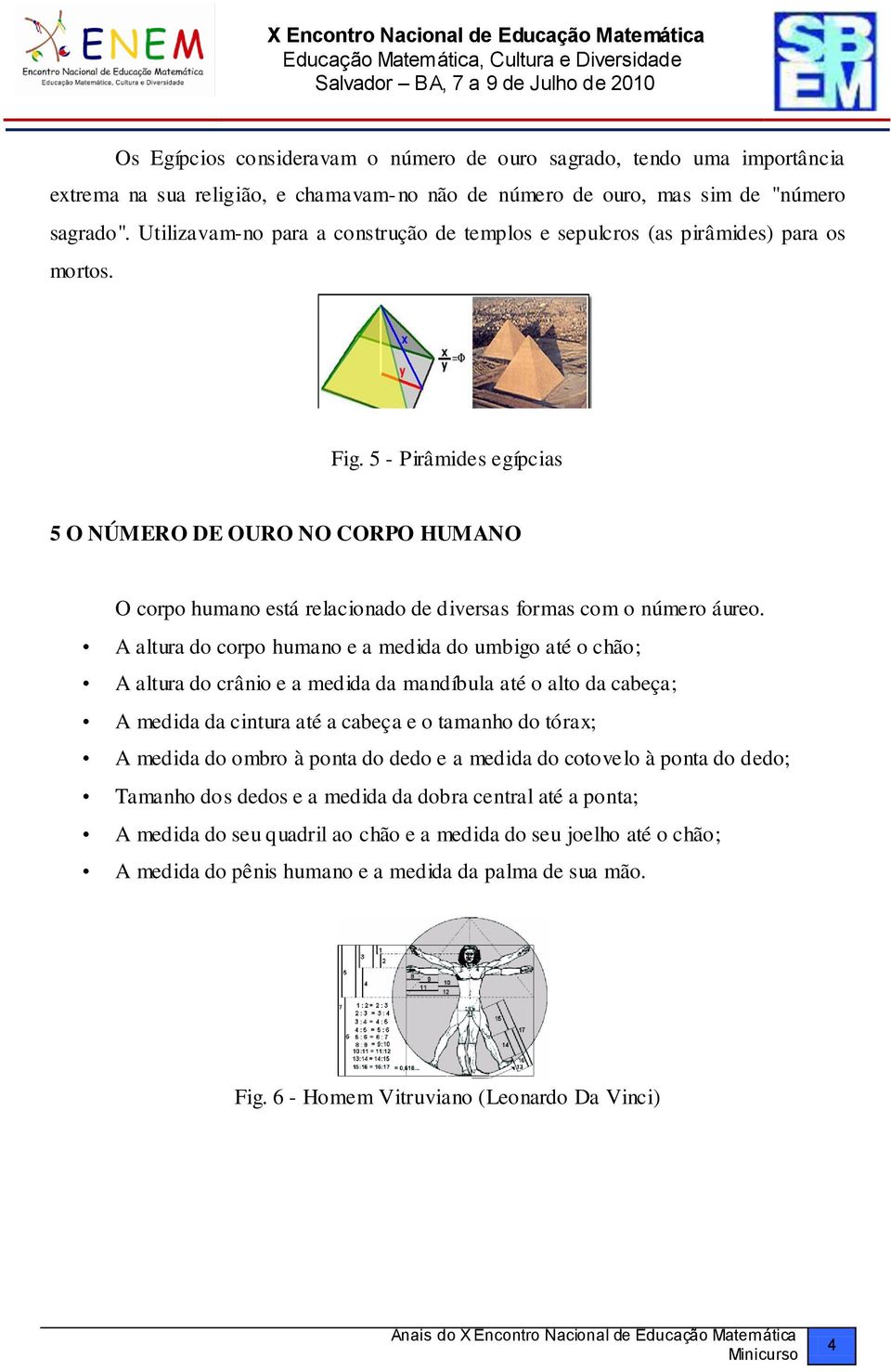 5 - Pirâmides egípcias 5 O NÚMERO DE OURO NO CORPO HUMANO O corpo humano está relacionado de diversas formas com o número áureo.